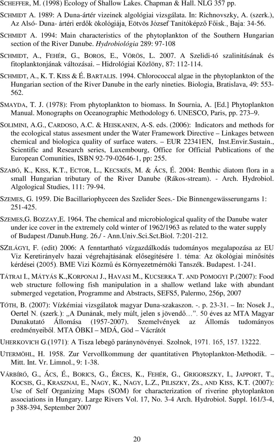 1994: Main characteristics of the phytoplankton of the Southern Hungarian section of the River Danube. Hydrobiológia 289: 97-108 SCHMIDT, A., FEHÉR, G., BOROS, E., VÖRÖS, L. 2007.