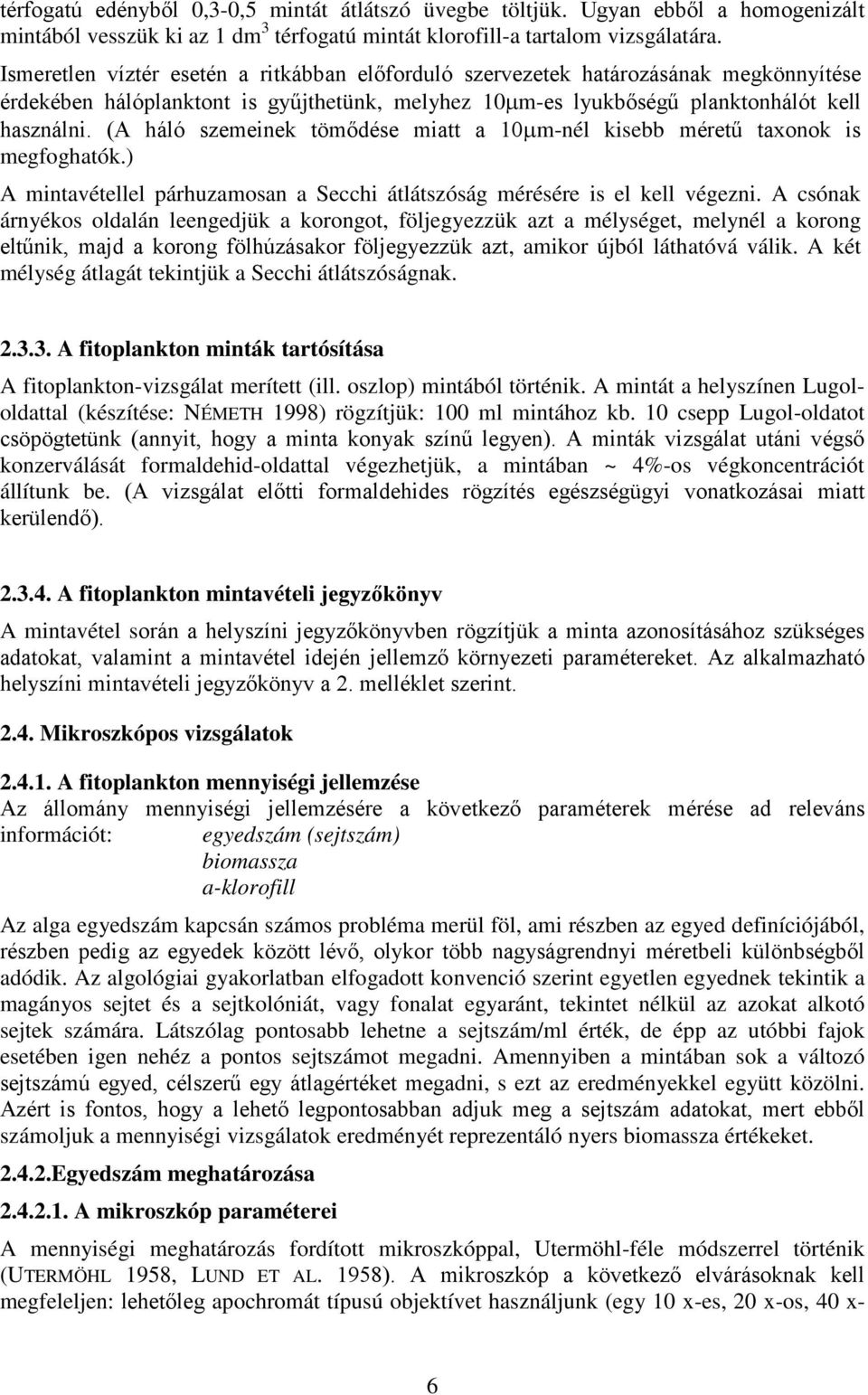 (A háló szemeinek tömődése miatt a 10µm-nél kisebb méretű taxonok is megfoghatók.) A mintavétellel párhuzamosan a Secchi átlátszóság mérésére is el kell végezni.