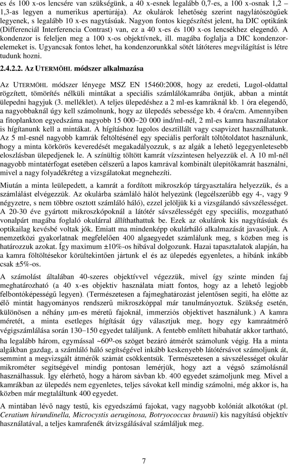 Nagyon fontos kiegészítést jelent, ha DIC optikánk (Differenciál Interferencia Contrast) van, ez a 40 x-es és 100 x-os lencsékhez elegendő. A kondenzor is feleljen meg a 100 x-os objektívnek, ill.