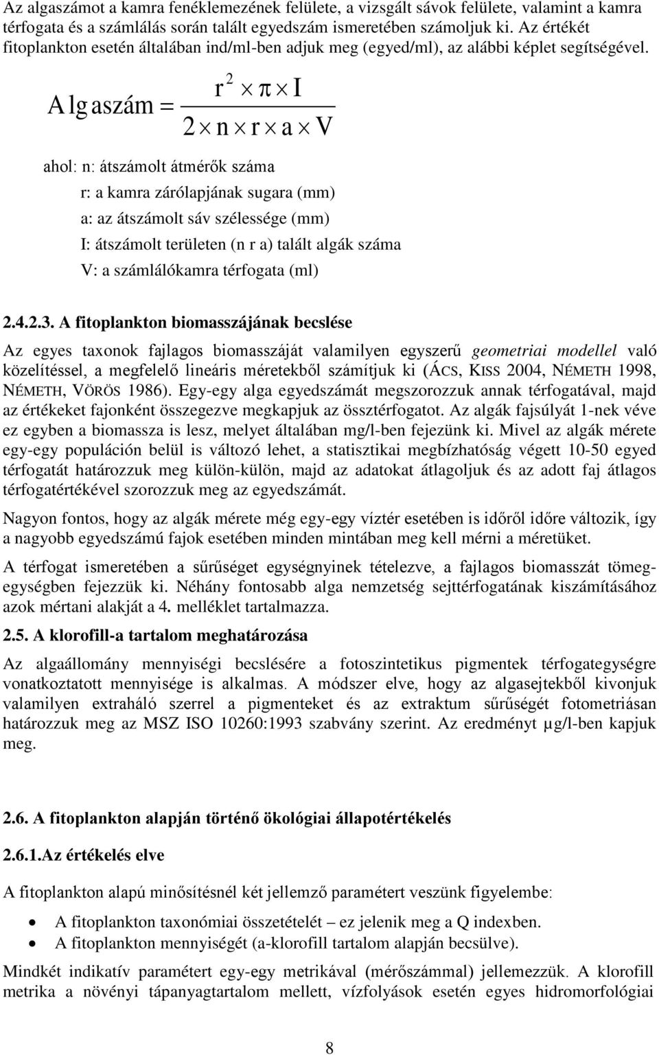 A lgaszám = 2 r π I 2 n r a V ahol: n: átszámolt átmérők száma r: a kamra zárólapjának sugara (mm) a: az átszámolt sáv szélessége (mm) I: átszámolt területen (n r a) talált algák száma V: a