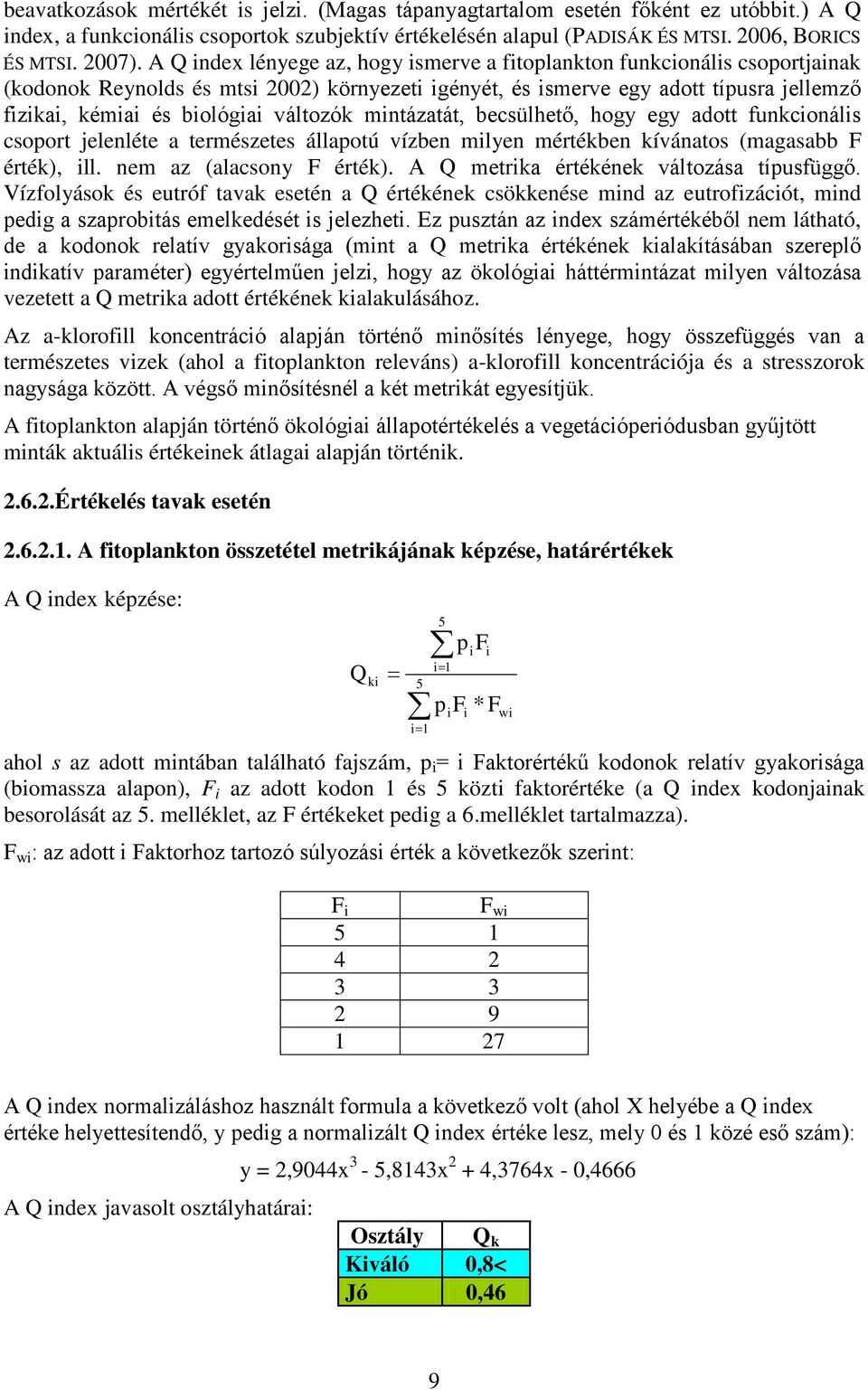 változók mintázatát, becsülhető, hogy egy adott funkcionális csoport jelenléte a természetes állapotú vízben milyen mértékben kívánatos (magasabb F érték), ill. nem az (alacsony F érték).