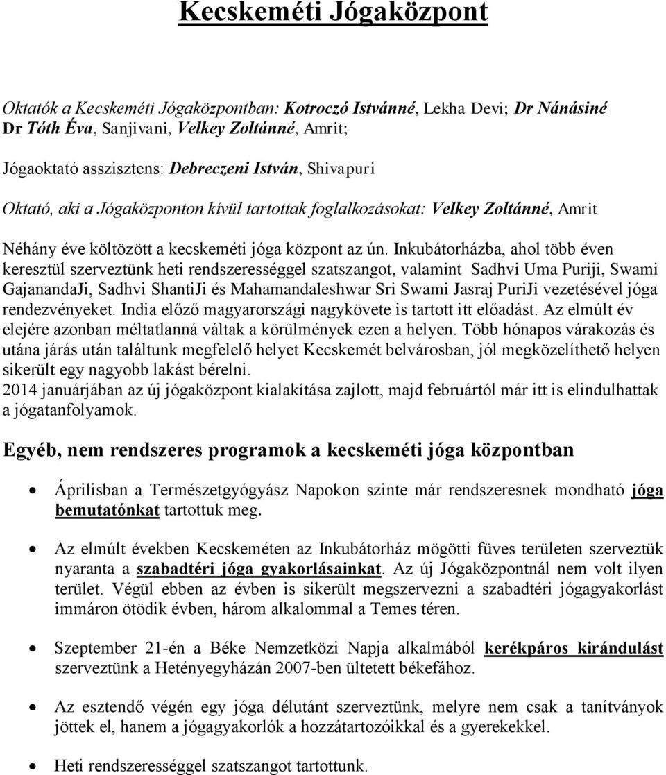 Inkubátorházba, ahol több éven keresztül szerveztünk heti rendszerességgel szatszangot, valamint Sadhvi Uma Puriji, Swami GajanandaJi, Sadhvi ShantiJi és Mahamandaleshwar Sri Swami Jasraj PuriJi