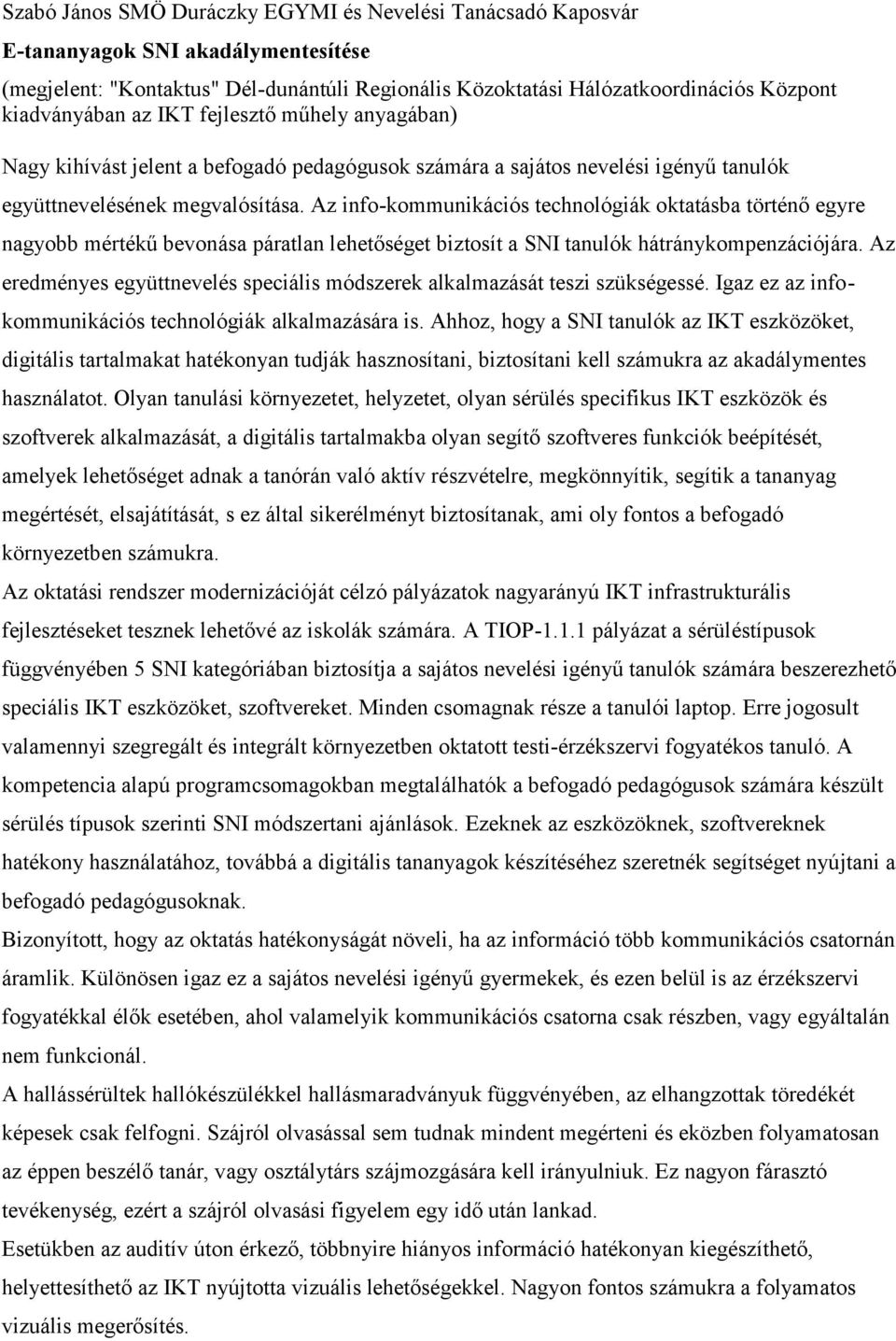 Az info-kommunikációs technológiák oktatásba történő egyre nagyobb mértékű bevonása páratlan lehetőséget biztosít a SNI tanulók hátránykompenzációjára.