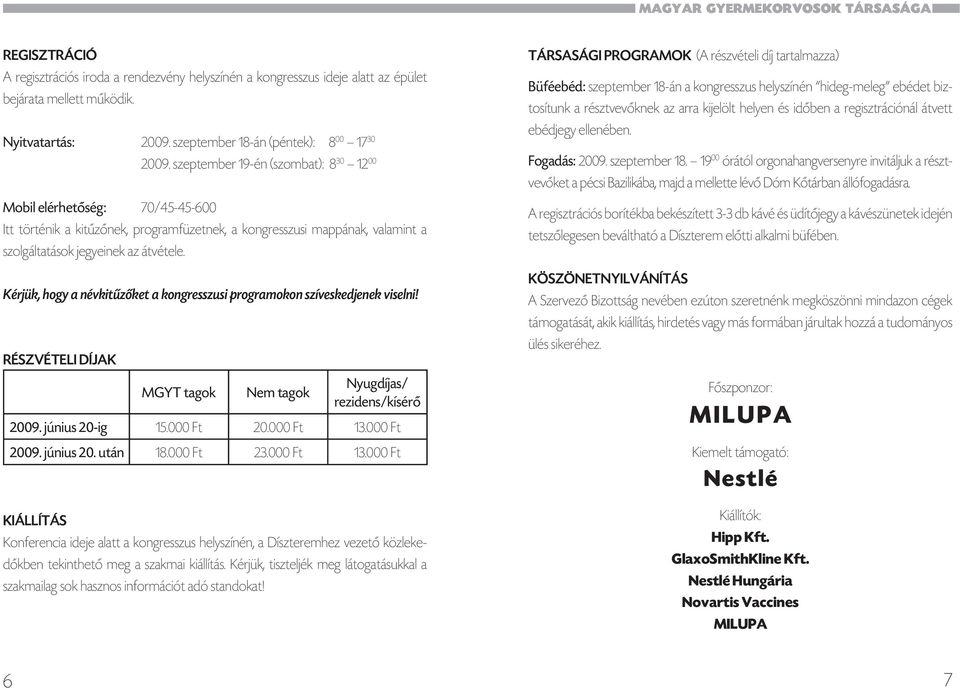 Kérjük, hogy a névkitűzőket a kongresszusi programokon szíveskedjenek viselni! RÉSZVÉTELI DÍJAK MGYT tagok Nem tagok Nyugdíjas/ rezidens/kísérő 2009. június 20-ig 15.000 Ft 20.000 Ft 13.000 Ft 2009.