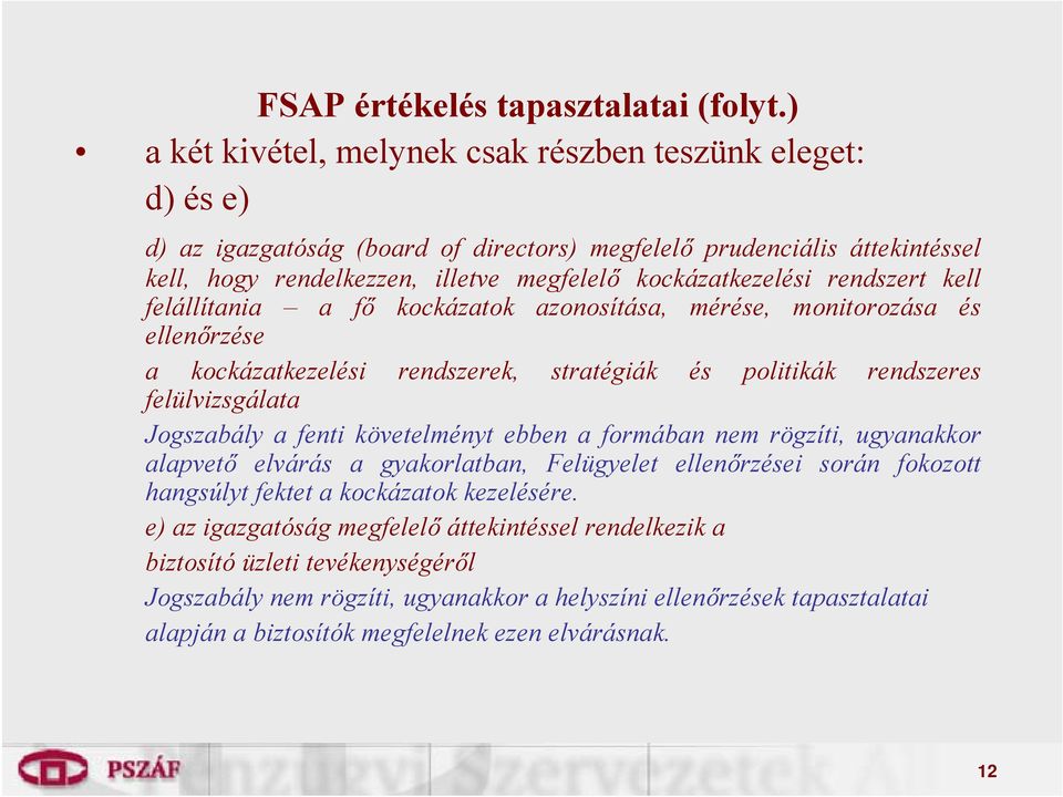 rendszert kell felállítania a fő kockázatok azonosítása, mérése, monitorozása és ellenőrzése a kockázatkezelési rendszerek, stratégiák és politikák rendszeres felülvizsgálata Jogszabály a fenti