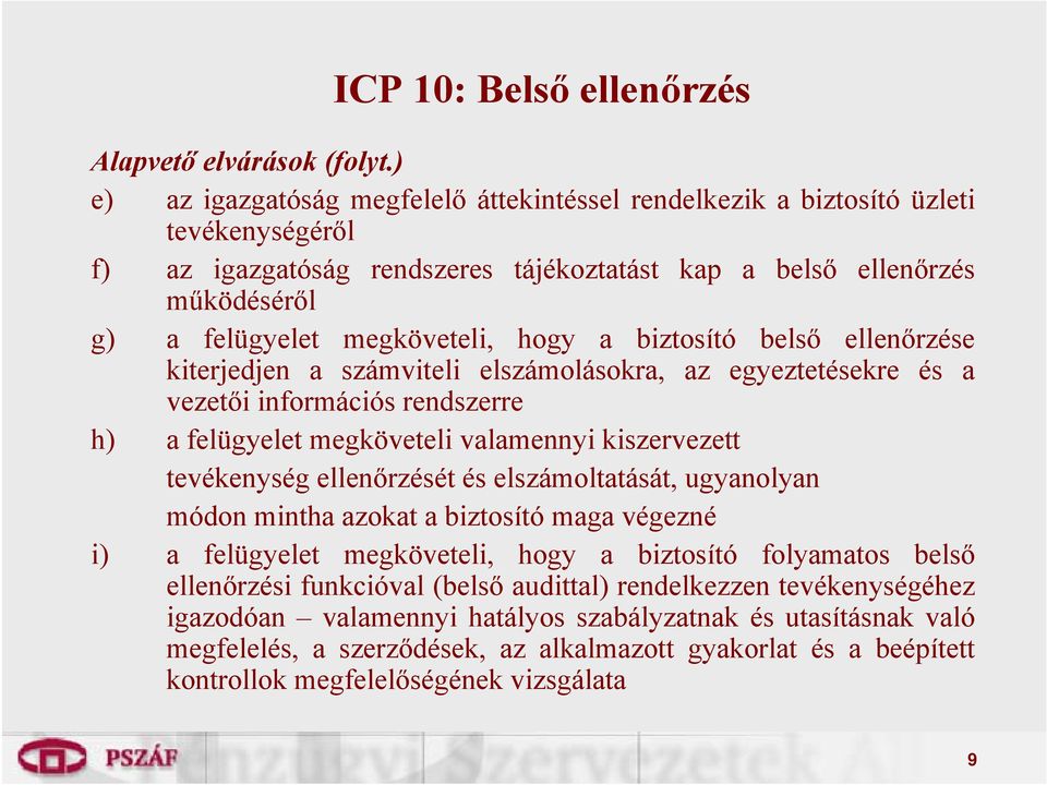 hogy a biztosító belső ellenőrzése kiterjedjen a számviteli elszámolásokra, az egyeztetésekre és a vezetői információs rendszerre h) a felügyelet megköveteli valamennyi kiszervezett tevékenység