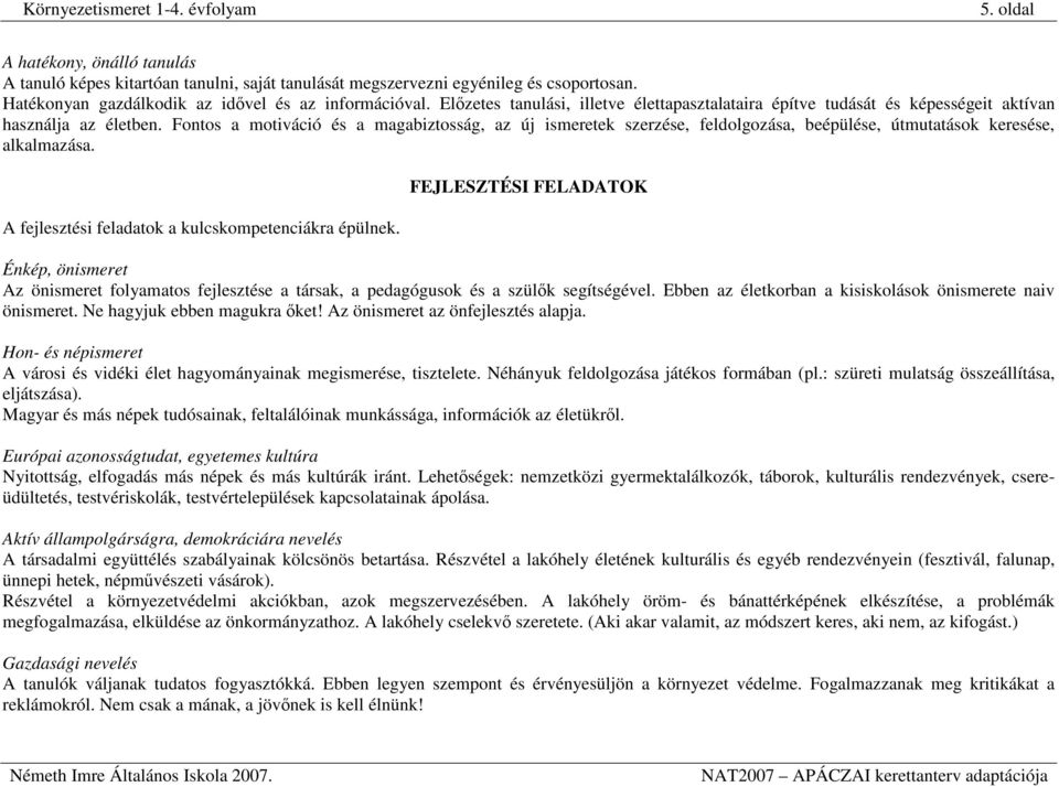 Fontos a motiváció és a magabiztosság, az új ismeretek szerzése, feldolgozása, beépülése, útmutatások keresése, alkalmazása. A fejlesztési feladatok a kulcskompetenciákra épülnek.