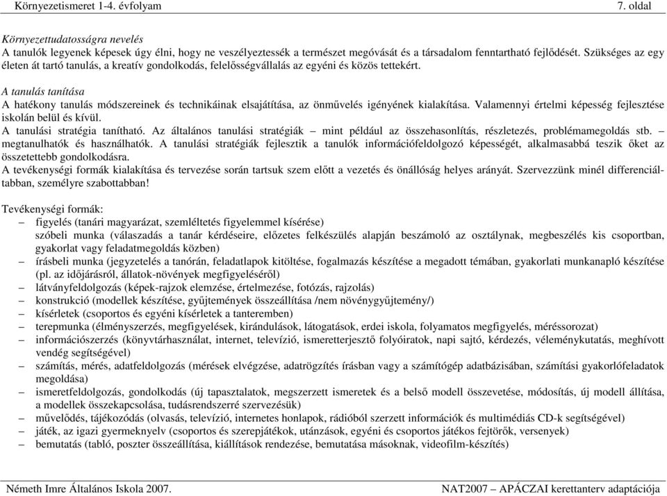 A tanulás tanítása A hatékony tanulás módszereinek és technikáinak elsajátítása, az önművelés igényének kialakítása. Valamennyi értelmi képesség fejlesztése iskolán belül és kívül.