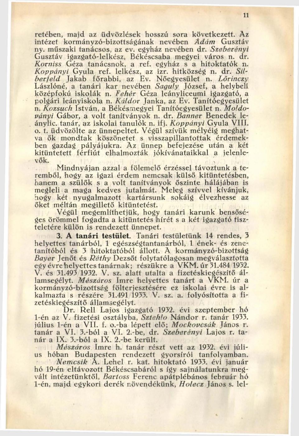 Nőegyesület n. Lörinczy Lászlóné, a tanári kar nevében Saquly József, a helybelli középfokú iskolák n. Fehér Géza leányliceumi igazgató, a polgári leányiskola n. Káldor Janka, az Ev.