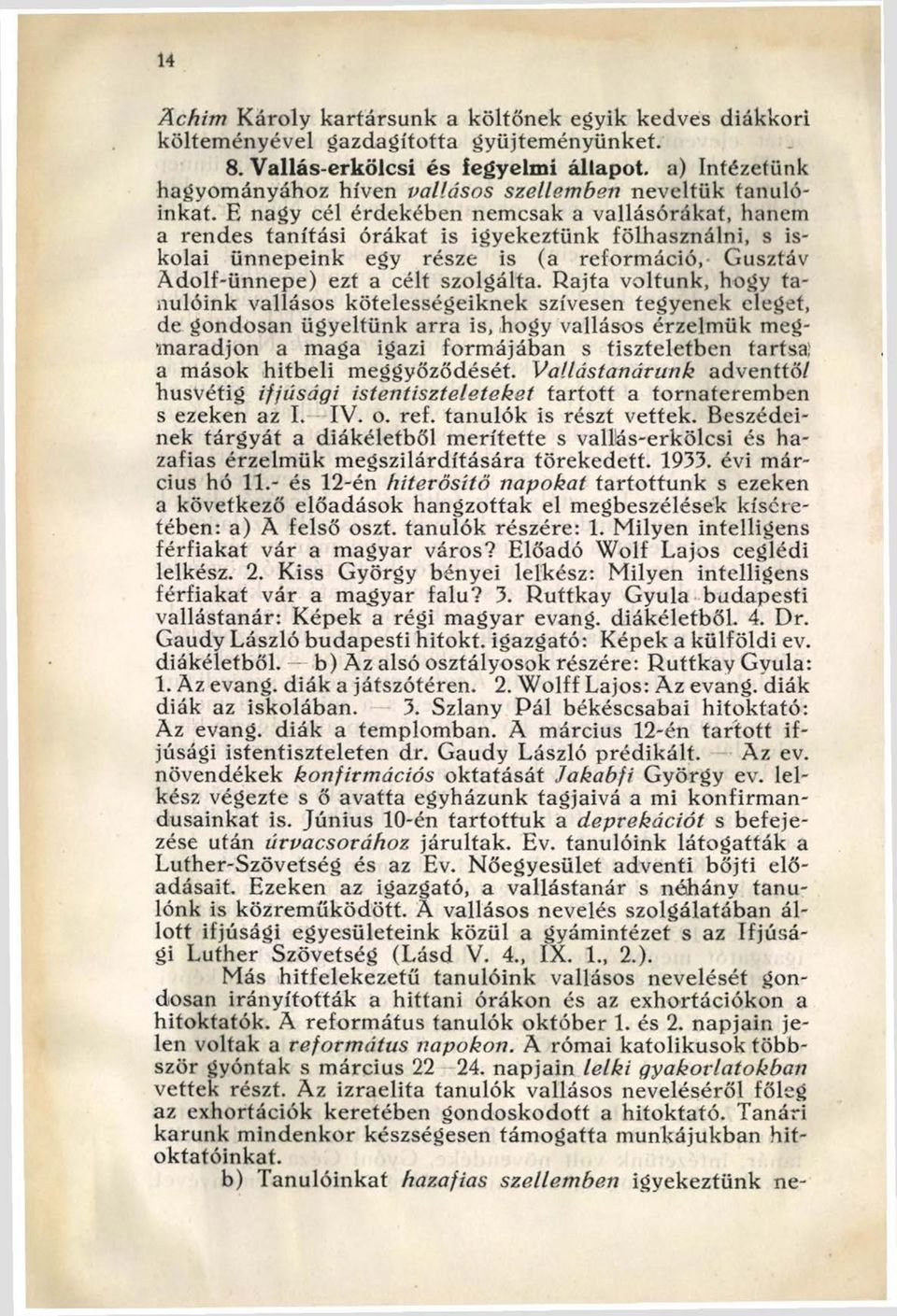 E nagy cél érdekében nemcsak a vallásórákat, hanem a rendes tanítási órákat is igyekeztünk fölhasználni, s iskolai ünnepeink egy része is (a reformáció, Gusztáv A dolf-ünnepe) ezt a célt szolgálta.