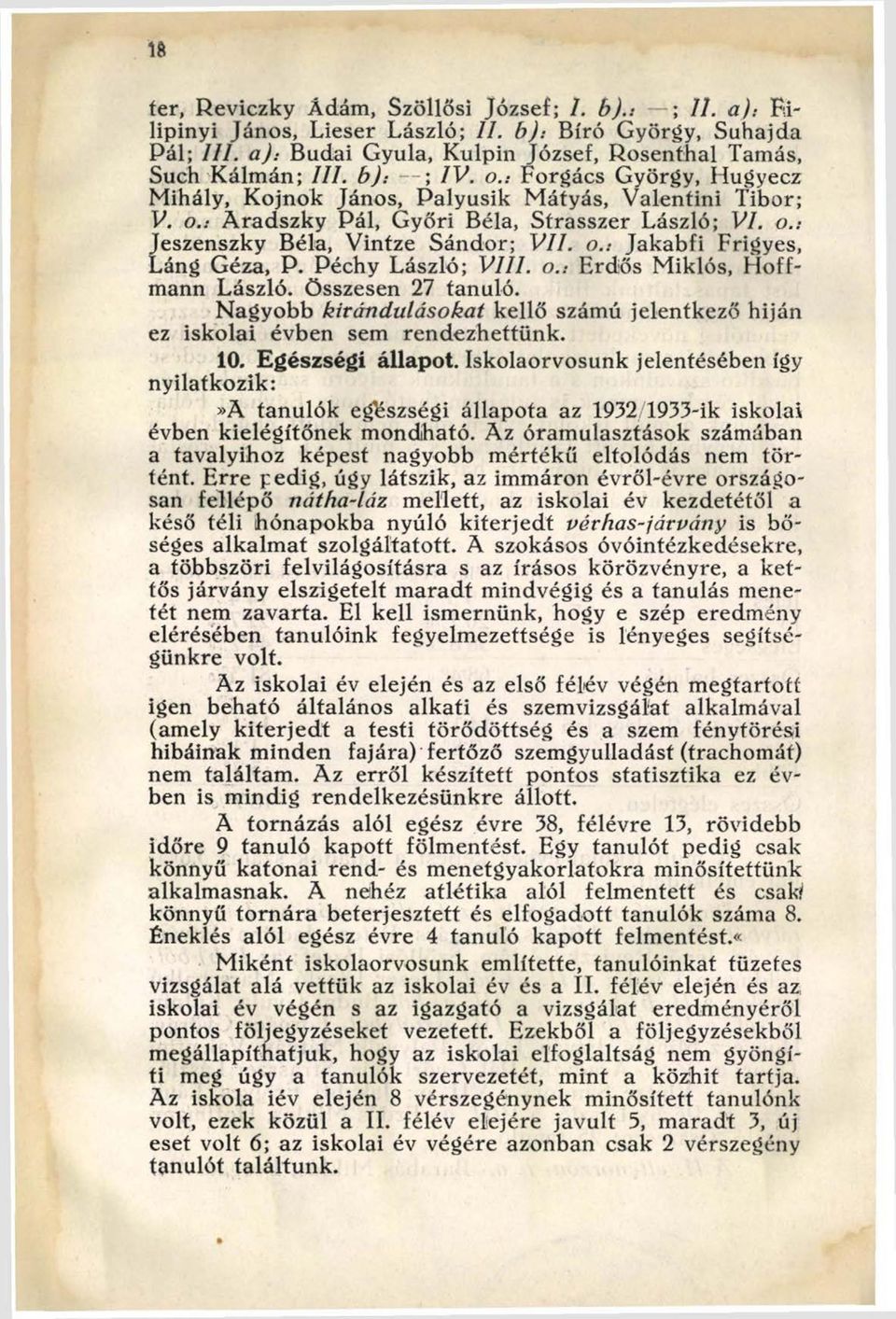 Péchy László; V ili. o..- Erdős Miklós, H offmann László, összesen 27 tanuló. Nagyobb kirándulásokat kellő számú jelentkező híján ez iskolai évben sem rendezhettünk. 10. Egészségi állapot.