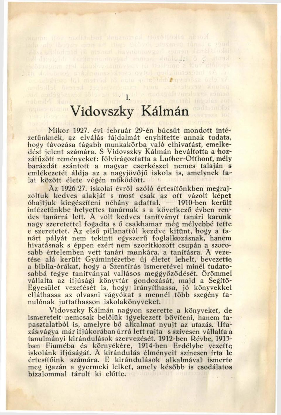 S Vidovszky Kálmán beváltotta a hozzáfűzött reményeket: fölvirágoztatta a Luther-O tthont, mély barázdát szántott a magyar cserkészet nemes talaján s em lékezetét áldja az a nagyjövőjű iskola is,