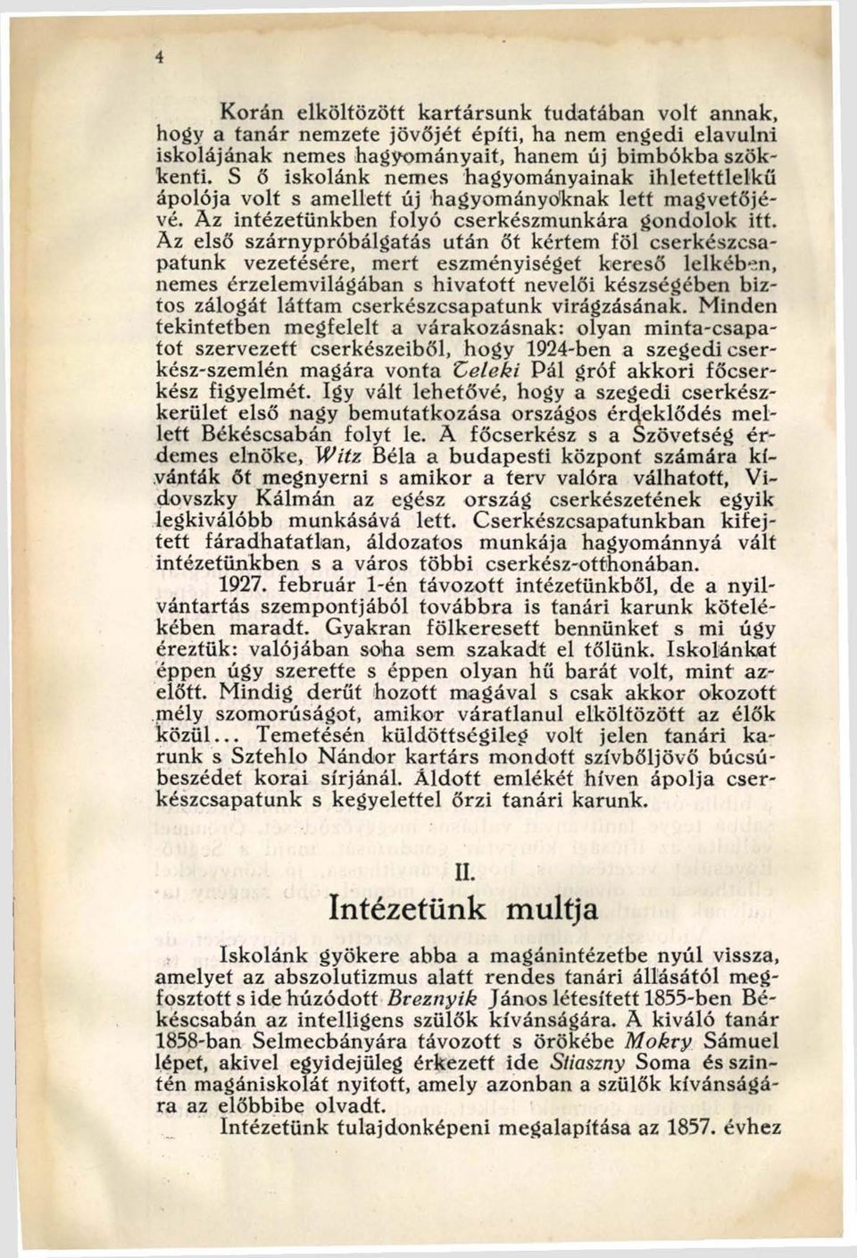 Az első szárnypróbálgatás után őt kértem föl cserkészcsapatunk vezetésére, mert eszményiséget kereső lelkében, nemes érzelem világában s h iv ato tt nevelői készségében biztos zálogát láttam