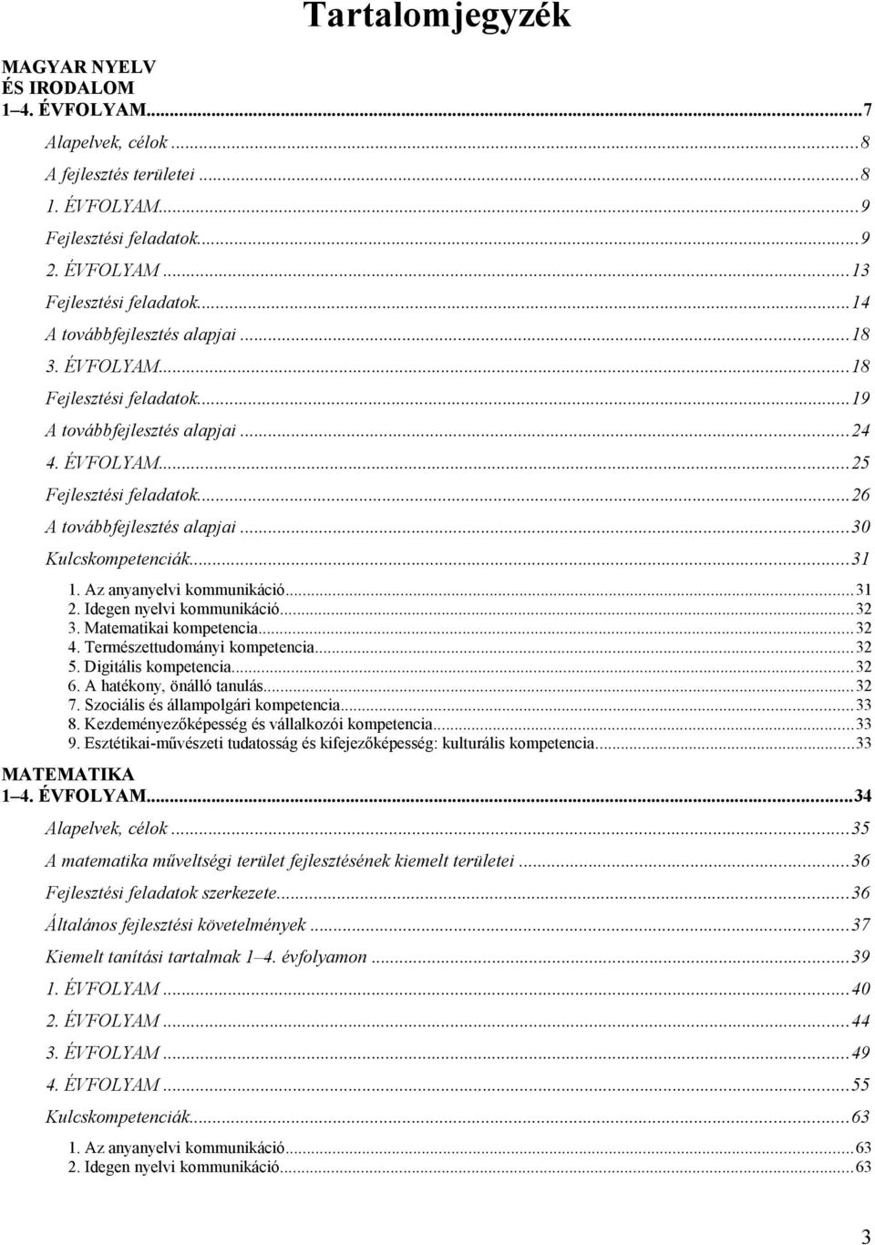 ..30 Kulcskompetenciák...31 1. Az anyanyelvi kommunikáció...31 2. Idegen nyelvi kommunikáció...32 3. Matematikai kompetencia...32 4. Természettudományi kompetencia...32 5. Digitális kompetencia...32 6.