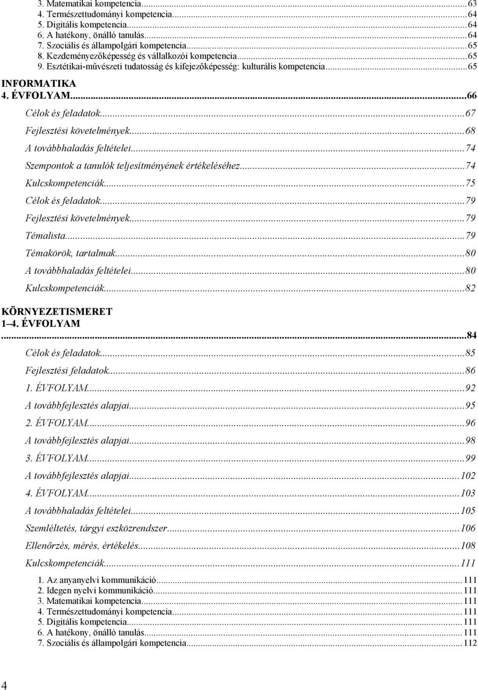 ..67 Fejlesztési követelmények...68 A továbbhaladás feltételei...74 Szempontok a tanulók teljesítményének értékeléséhez...74 Kulcskompetenciák...75 Célok és feladatok...79 Fejlesztési követelmények.