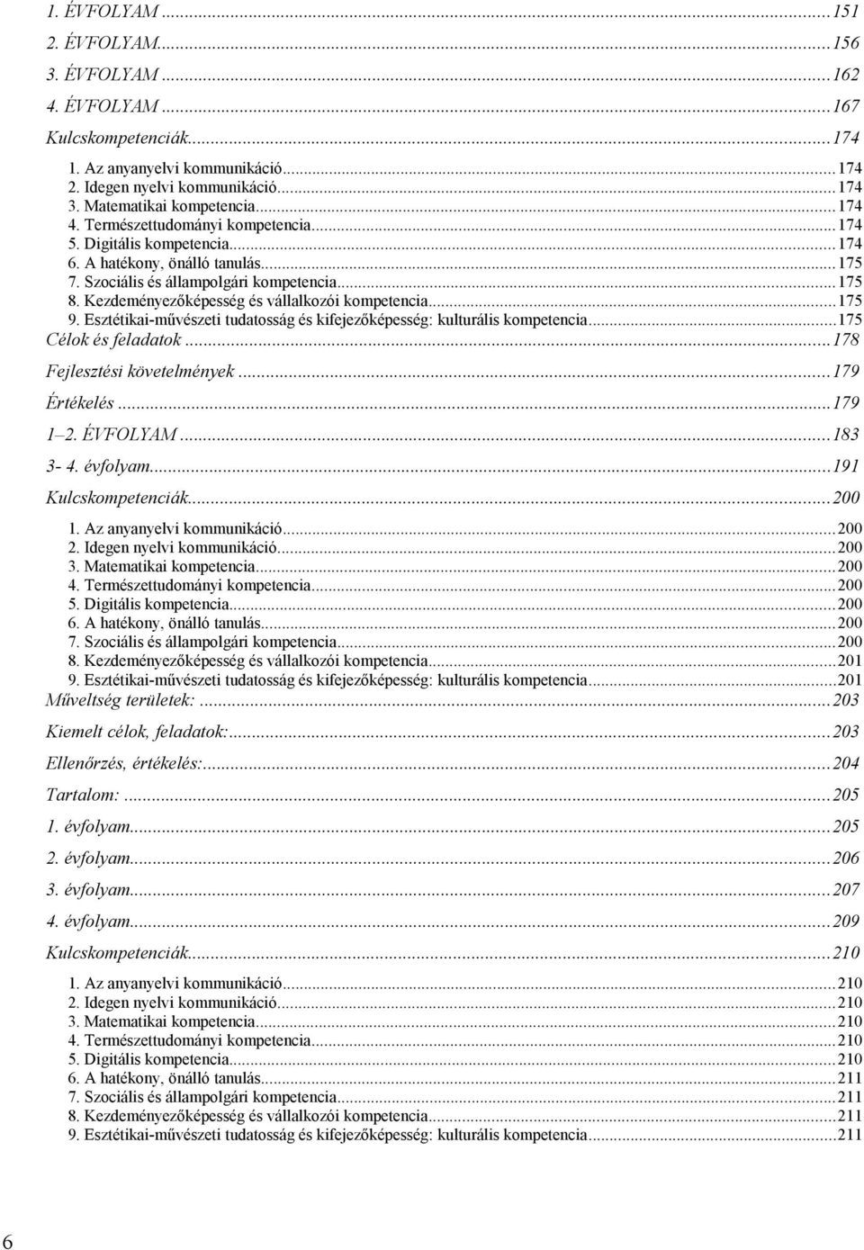 Kezdeményezőképesség és vállalkozói kompetencia...175 9. Esztétikai-művészeti tudatosság és kifejezőképesség: kulturális kompetencia...175 Célok és feladatok...178 Fejlesztési követelmények.