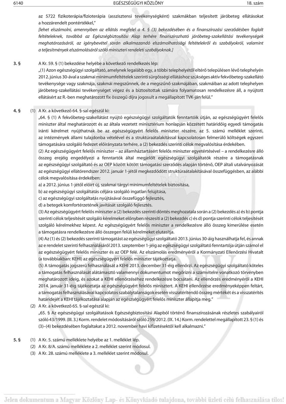 (3) bekezdésében és a finanszírozási szerzõdésben foglalt feltételeknek, továbbá az Egészségbiztosítási Alap terhére finanszírozható járóbeteg-szakellátási tevékenységek meghatározásáról, az