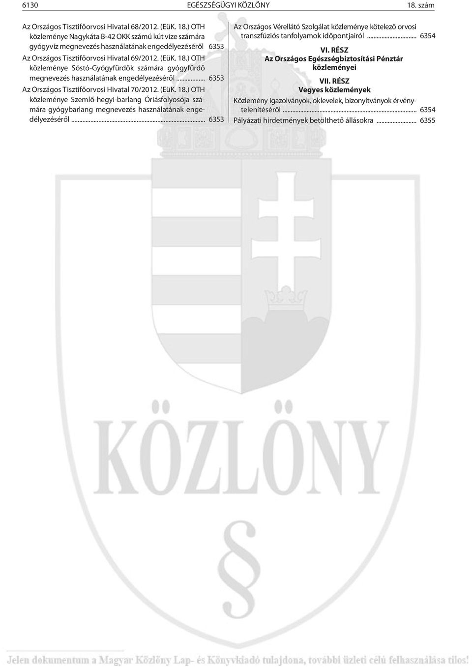 .. 6353 Az Országos Vérellátó Szolgálat közleménye kötelezõ orvosi transzfúziós tanfolyamok idõpontjairól... 6354 VI. RÉSZ Az Országos Egészségbiztosítási Pénztár közleményei VII.