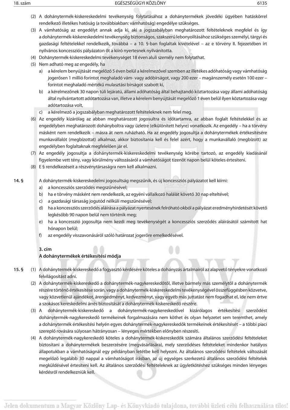 (3) A vámhatóság az engedélyt annak adja ki, aki a jogszabályban meghatározott feltételeknek megfelel és így a dohánytermék-kiskereskedelmi tevékenység biztonságos, szakszerû lebonyolításához