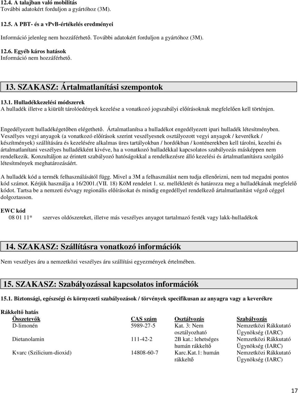 Engedélyezett hulladékégetőben elégethető. Ártalmatlanítsa a hulladékot engedélyezett ipari hulladék létesítményben.