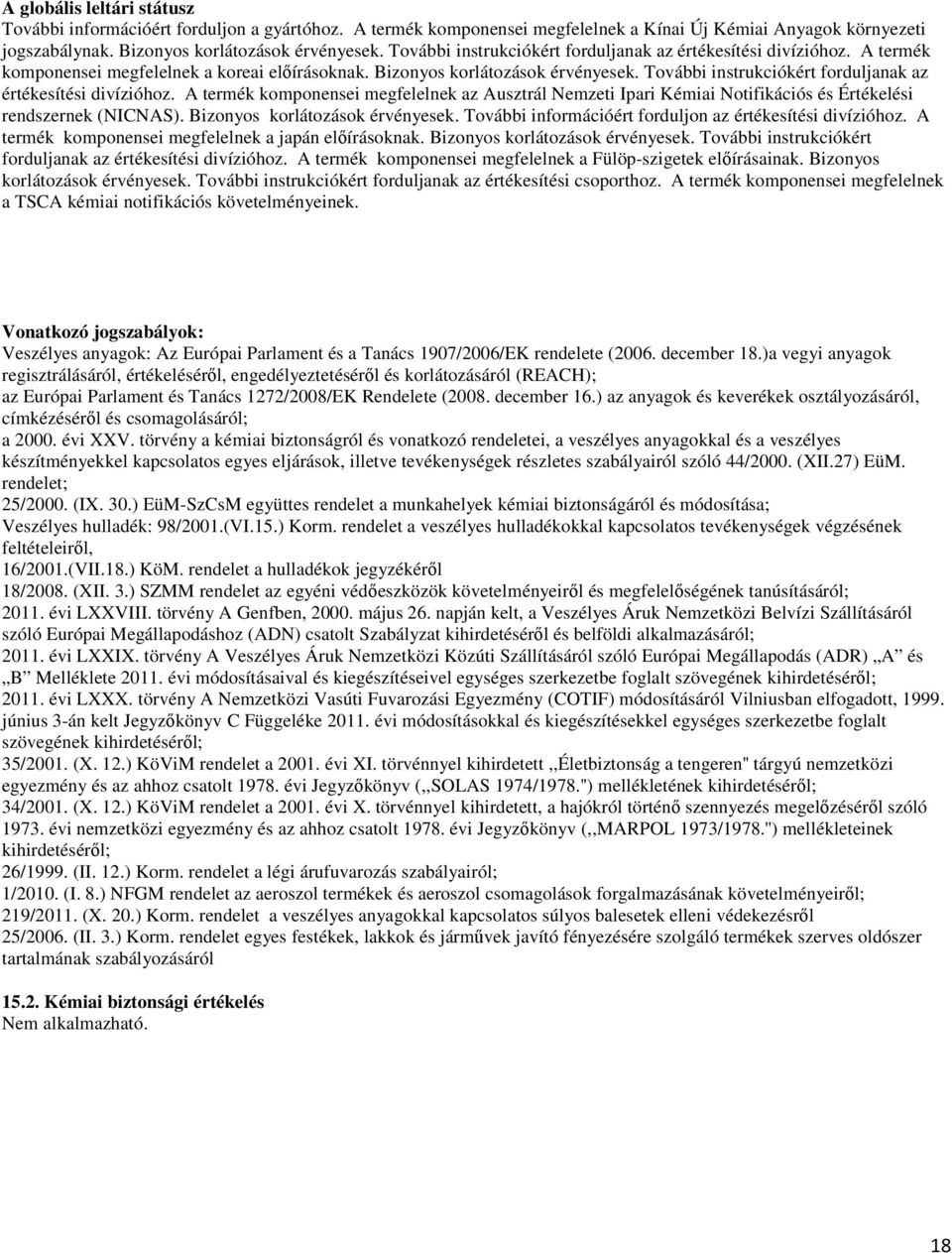 További instrukciókért forduljanak az értékesítési divízióhoz. A termék komponensei megfelelnek az Ausztrál zeti Ipari émiai Notifikációs és Értékelési rendszernek (NICNAS).