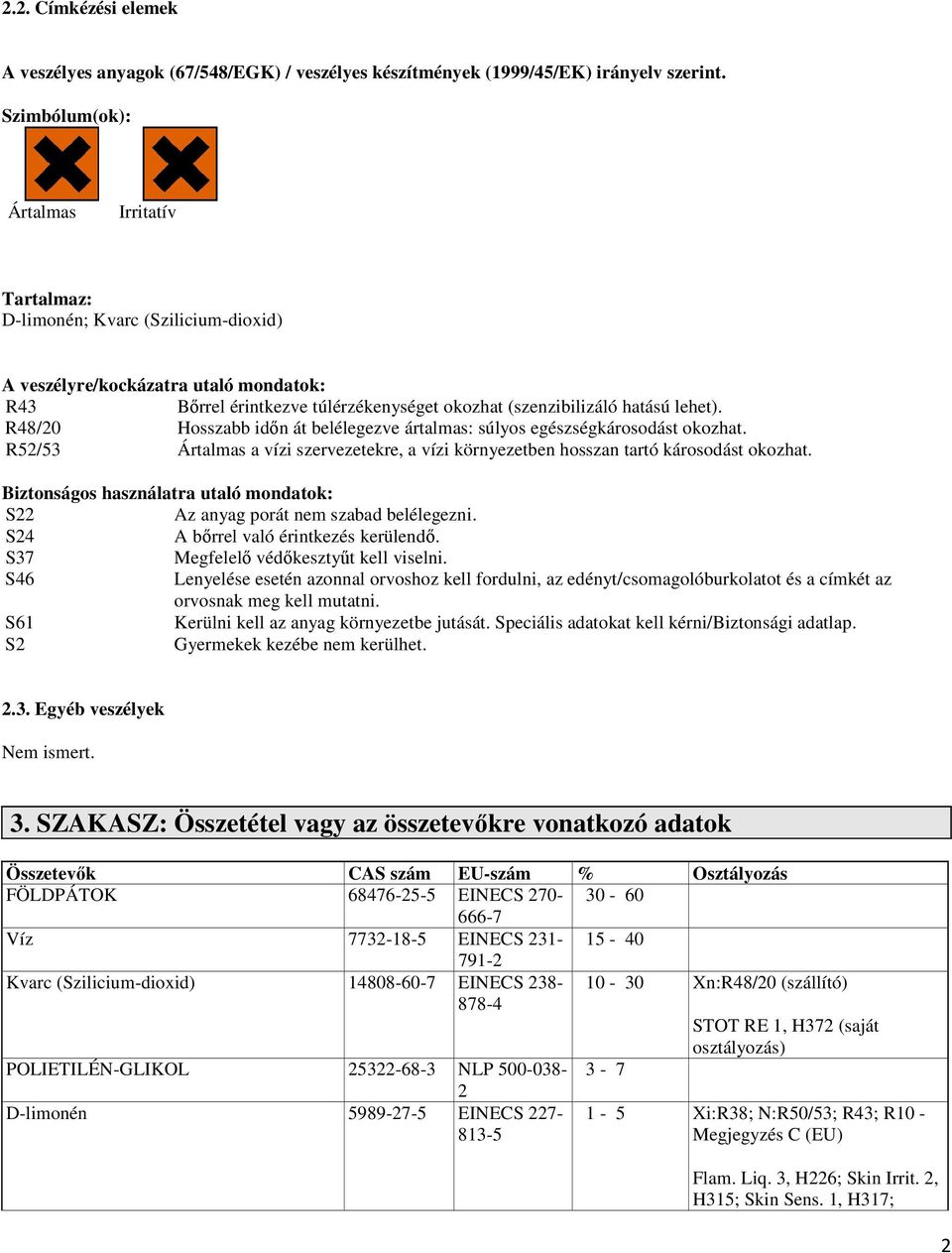 R48/20 Hosszabb időn át belélegezve ártalmas: súlyos egészségkárosodást okozhat. R52/53 Ártalmas a vízi szervezetekre, a vízi környezetben hosszan tartó károsodást okozhat.