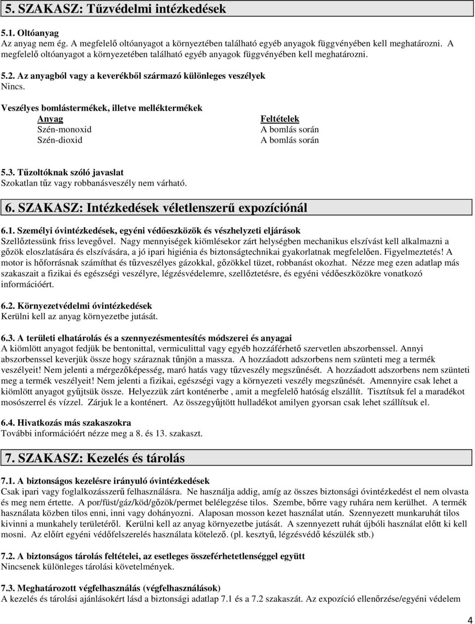 Veszélyes bomlástermékek, illetve melléktermékek Anyag Szén-monoxid Szén-dioxid Feltételek A bomlás során A bomlás során 5.3. Tűzoltóknak szóló javaslat Szokatlan tűz vagy robbanásveszély nem várható.