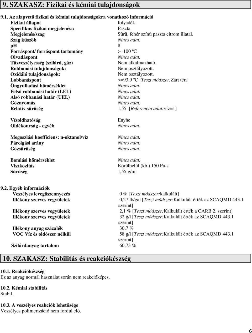 Szag küszöb ph 8 Forráspont/ forráspont tartomány >=100 ºC Olvadáspont Tűzveszélyesség (szilárd, gáz) Robbanási tulajdonságok: osztályozott. Oxidáló tulajdonságok: osztályozott.