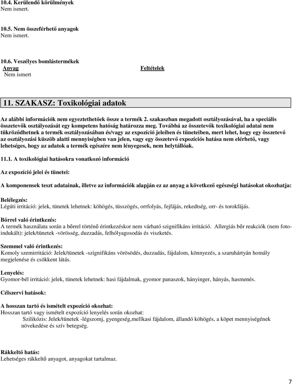 Továbbá az összetevők toxikológiai adatai nem tükröződhetnek a termék osztályozásában és/vagy az expozíció jeleiben és tüneteiben, mert lehet, hogy egy összetevő az osztályozási küszöb alatti