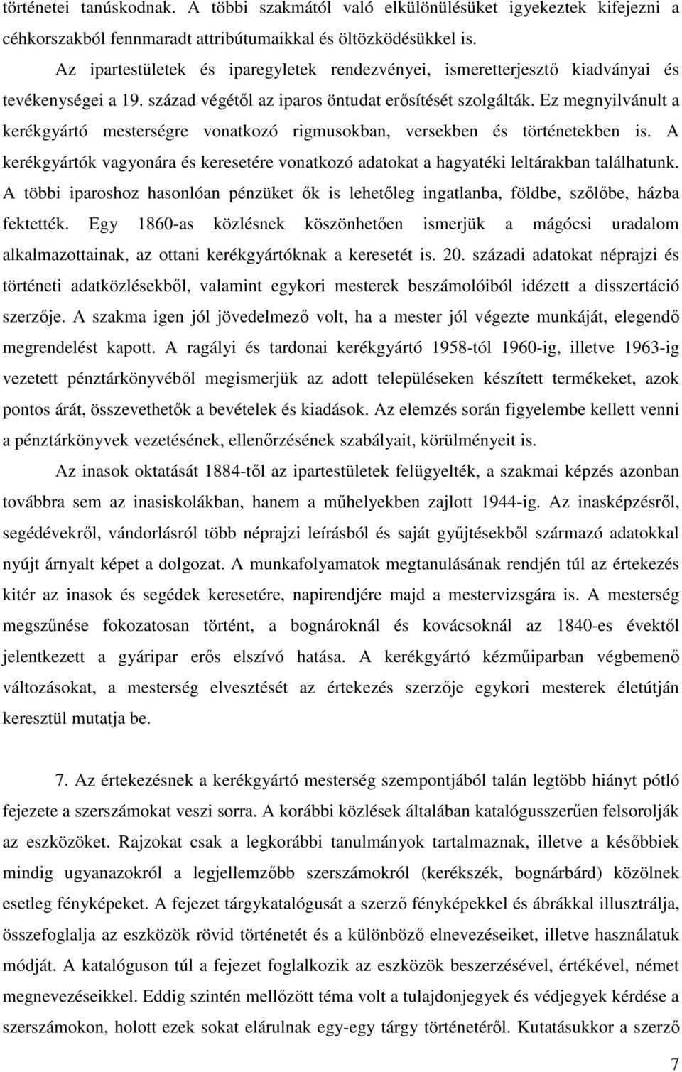 Ez megnyilvánult a kerékgyártó mesterségre vonatkozó rigmusokban, versekben és történetekben is. A kerékgyártók vagyonára és keresetére vonatkozó adatokat a hagyatéki leltárakban találhatunk.