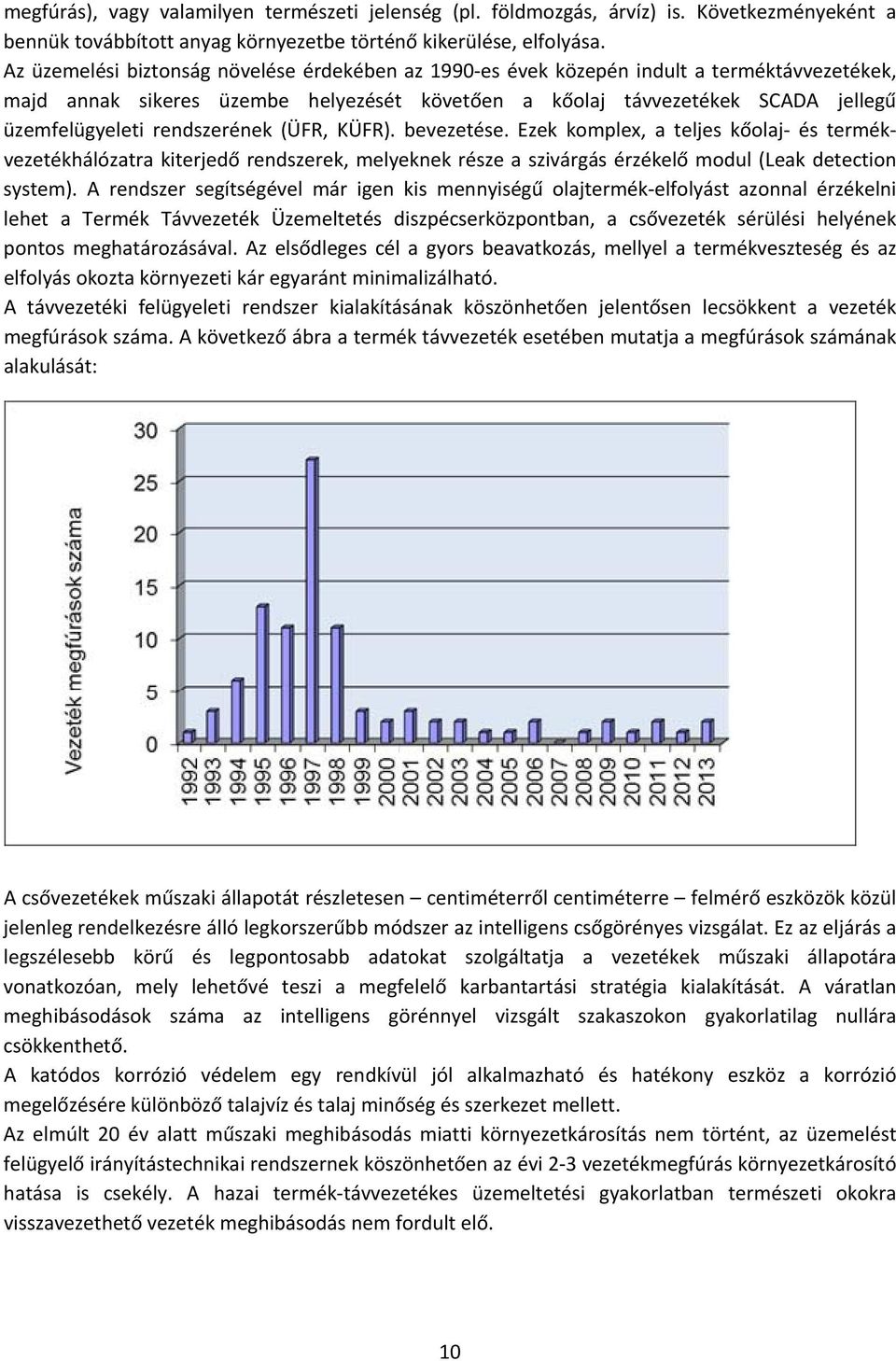 rendszerének (ÜFR, KÜFR). bevezetése. Ezek komplex, a teljes kőolaj és termékvezetékhálózatra kiterjedő rendszerek, melyeknek része a szivárgás érzékelő modul (Leak detection system).