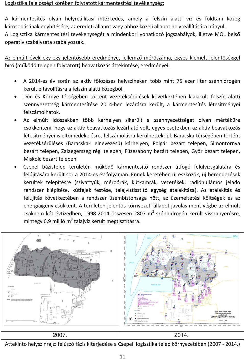 Az elmúlt évek egy egy jelentősebb eredménye, jellemző mérőszáma, egyes kiemelt jelentőséggel bíró (működő telepen folytatott) beavatkozás áttekintése, eredményei: A 2014 es év során az aktív