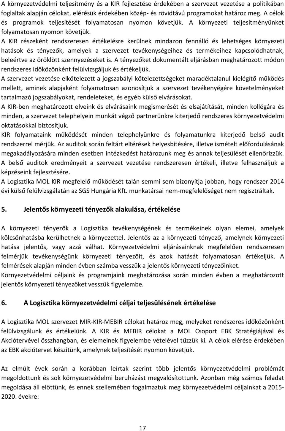 A KIR részeként rendszeresen értékelésre kerülnek mindazon fennálló és lehetséges környezeti hatások és tényezők, amelyek a szervezet tevékenységeihez és termékeihez kapcsolódhatnak, beleértve az