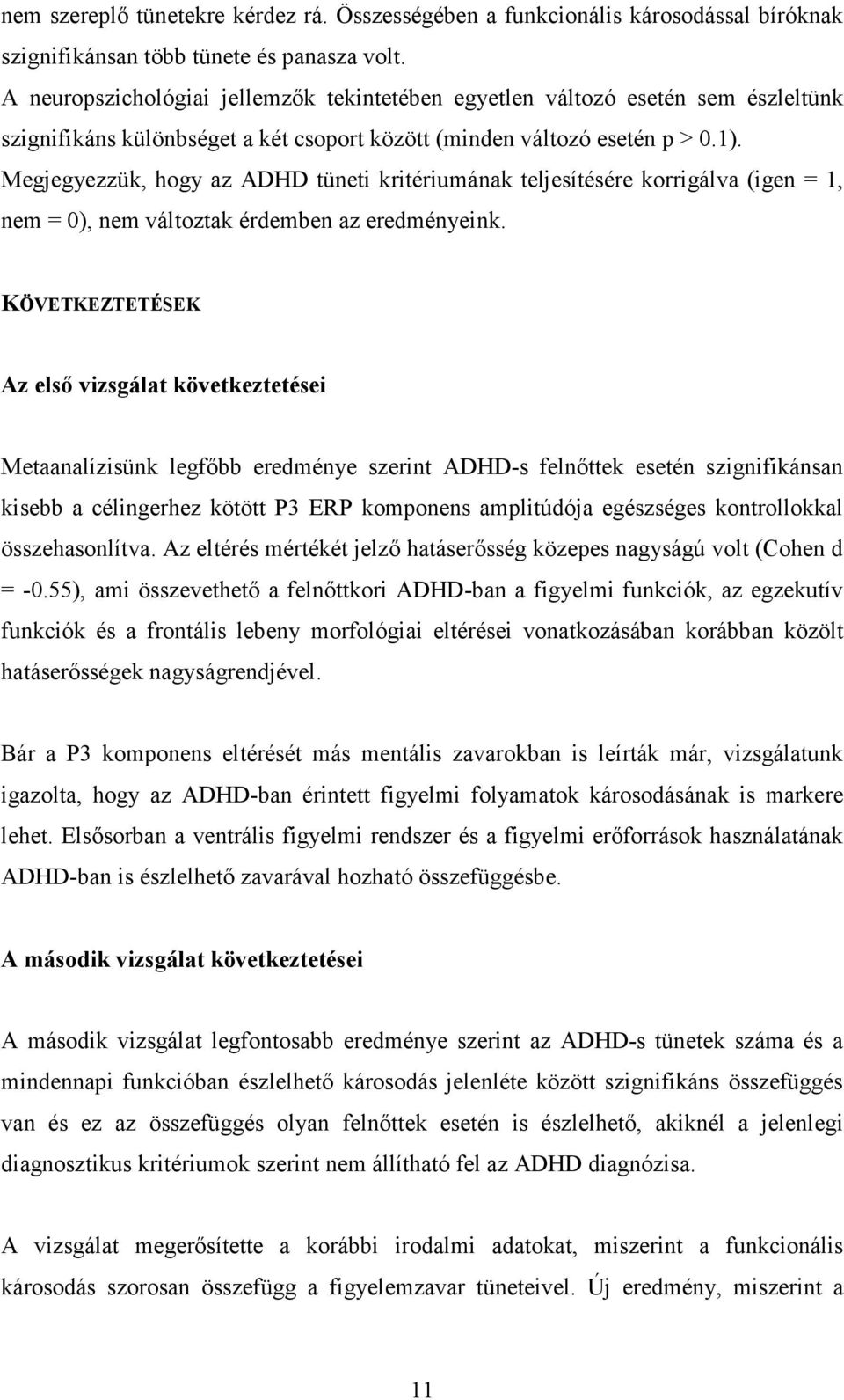 Megjegyezzük, hogy az ADHD tüneti kritériumának teljesítésére korrigálva (igen = 1, nem = 0), nem változtak érdemben az eredményeink.