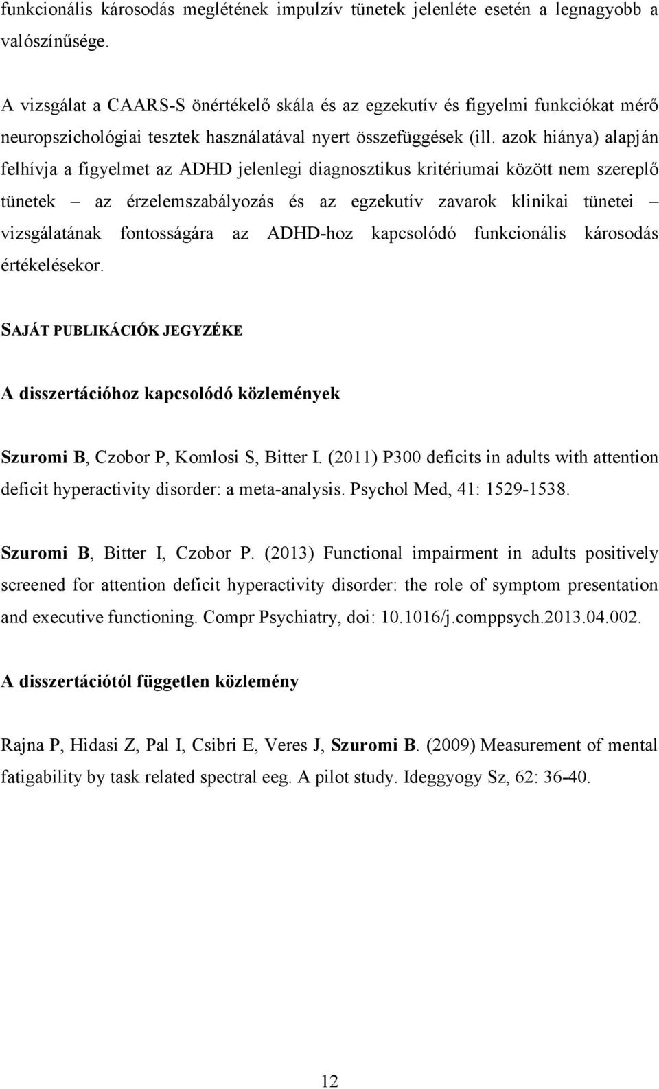 azok hiánya) alapján felhívja a figyelmet az ADHD jelenlegi diagnosztikus kritériumai között nem szereplő tünetek az érzelemszabályozás és az egzekutív zavarok klinikai tünetei vizsgálatának