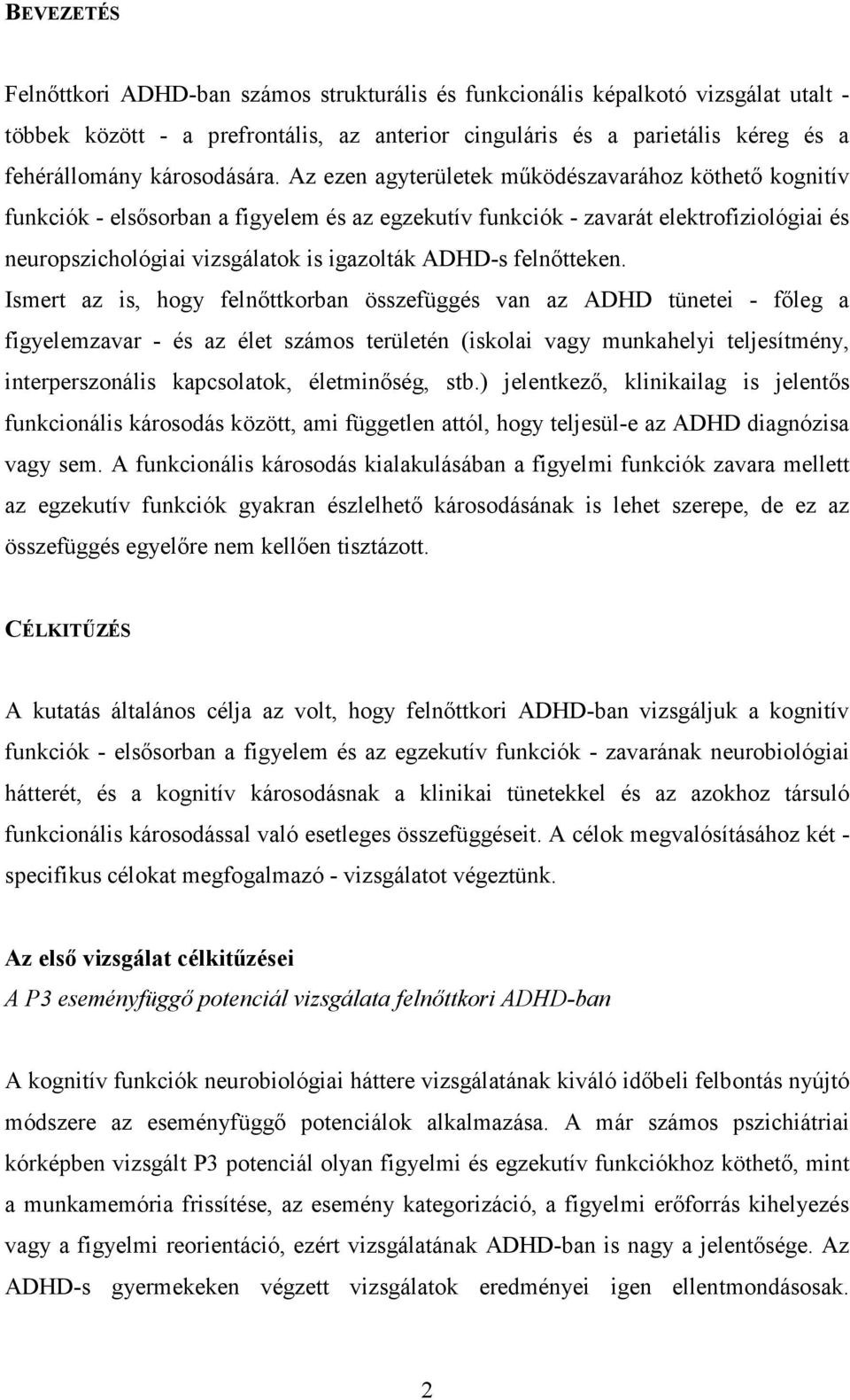 Az ezen agyterületek működészavarához köthető kognitív funkciók - elsősorban a figyelem és az egzekutív funkciók - zavarát elektrofiziológiai és neuropszichológiai vizsgálatok is igazolták ADHD-s