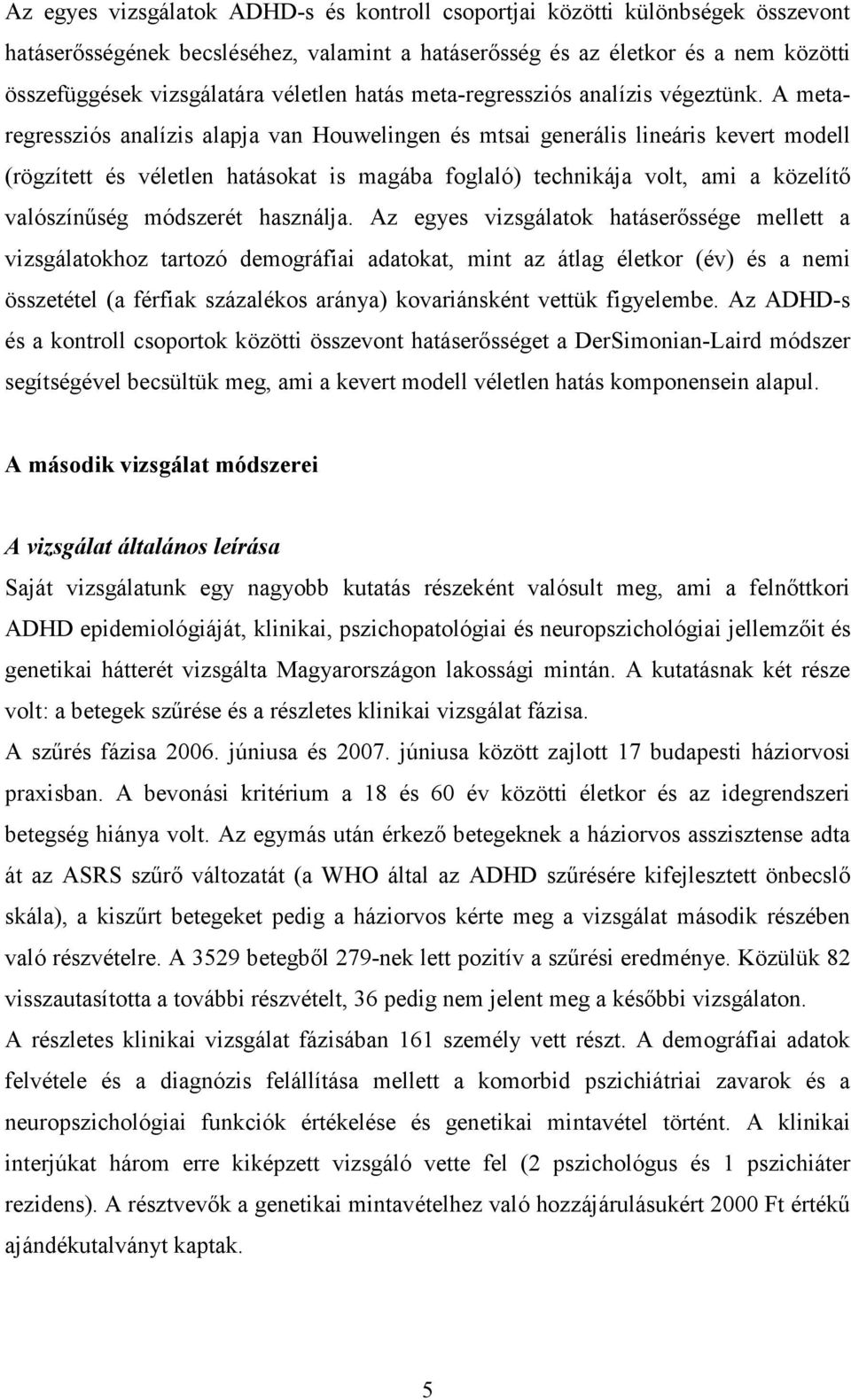 A metaregressziós analízis alapja van Houwelingen és mtsai generális lineáris kevert modell (rögzített és véletlen hatásokat is magába foglaló) technikája volt, ami a közelítő valószínűség módszerét