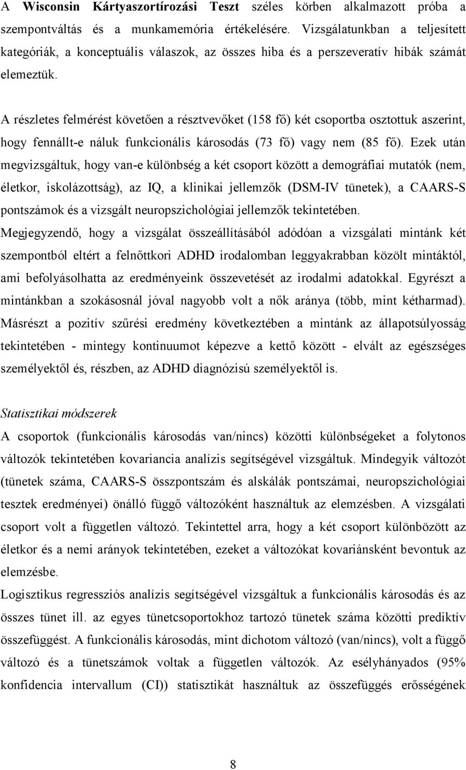 A részletes felmérést követően a résztvevőket (158 fő) két csoportba osztottuk aszerint, hogy fennállt-e náluk funkcionális károsodás (73 fő) vagy nem (85 fő).