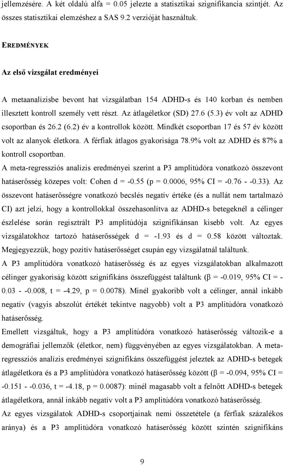 3) év volt az ADHD csoportban és 26.2 (6.2) év a kontrollok között. Mindkét csoportban 17 és 57 év között volt az alanyok életkora. A férfiak átlagos gyakorisága 78.