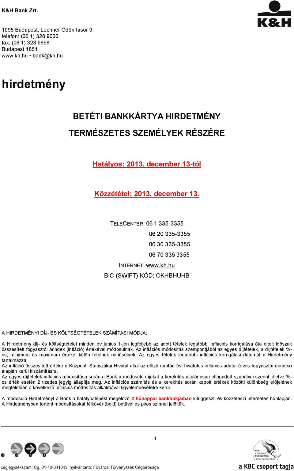 kh.hu BIC (SWIFT) KÓD: OKHBHUHB A HIRDETMÉNYI DÍJ- ÉS KÖLTSÉGTÉTELEK SZÁMÍTÁSI MÓDJA: A Hirdetmény díj- és költségtételei minden év június 1-jén legfeljebb az adott tételek legutóbbi inflációs