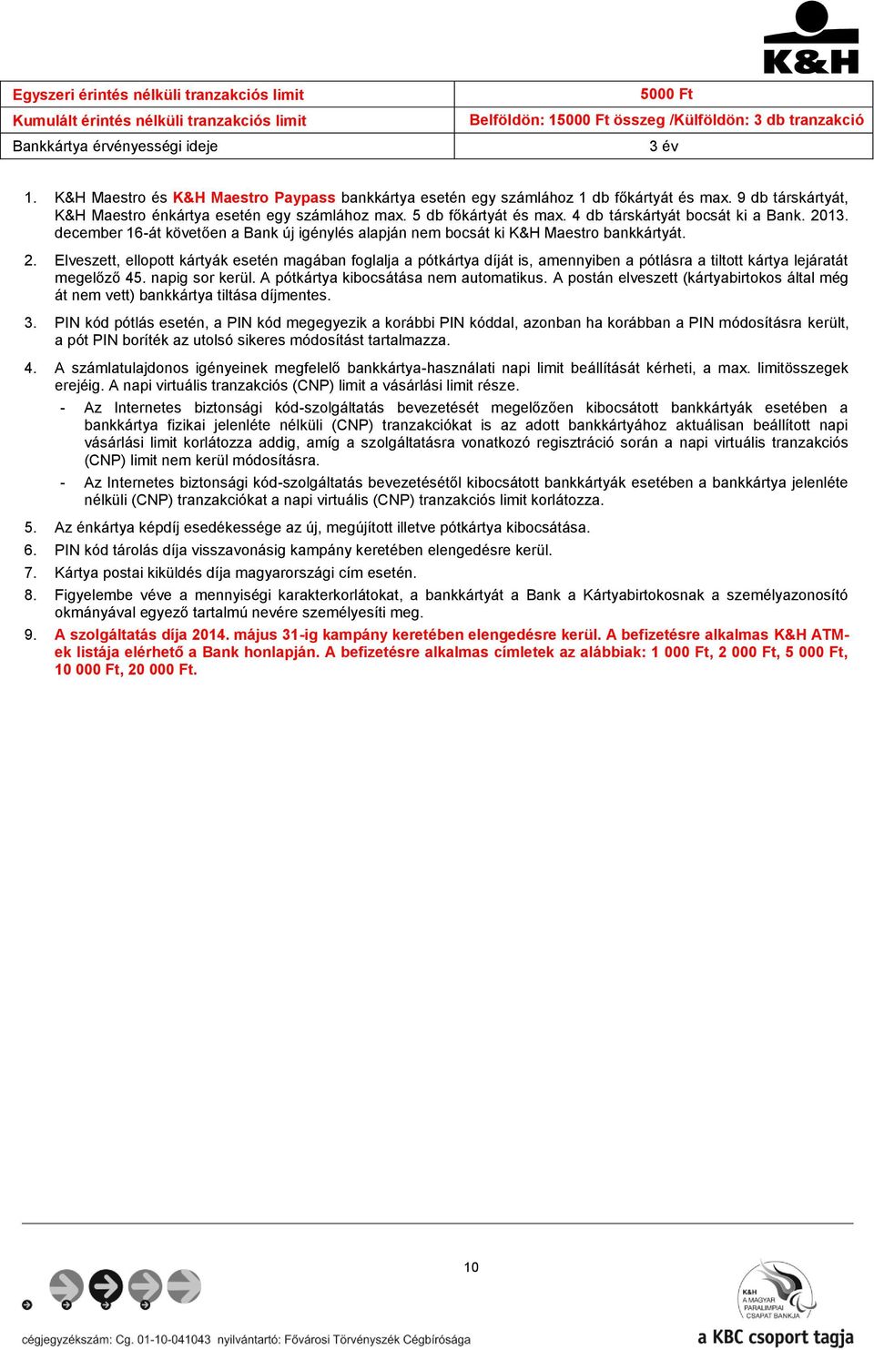 4 db társkártyát bocsát ki a Bank. 2013. december 16-át követően a Bank új igénylés alapján nem bocsát ki K&H Maestro bankkártyát. 2. Elveszett, ellopott kártyák esetén magában foglalja a pótkártya díját is, amennyiben a pótlásra a tiltott kártya lejáratát megelőző 45.