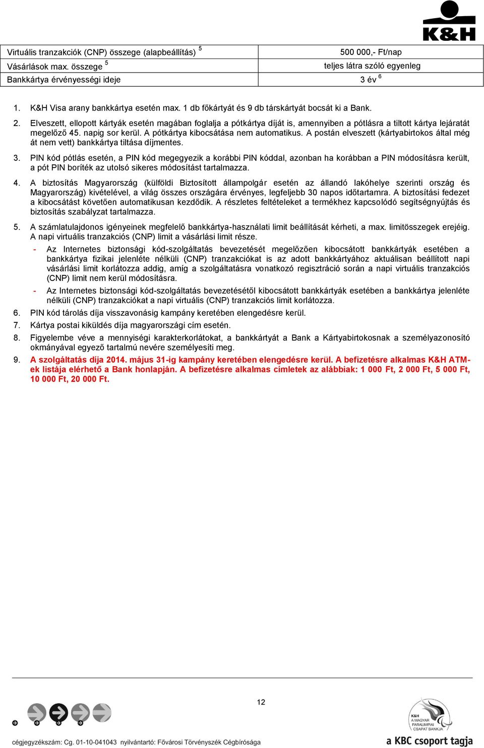 Elveszett, ellopott kártyák esetén magában foglalja a pótkártya díját is, amennyiben a pótlásra a tiltott kártya lejáratát megelőző 45. napig sor kerül. A pótkártya kibocsátása nem automatikus.