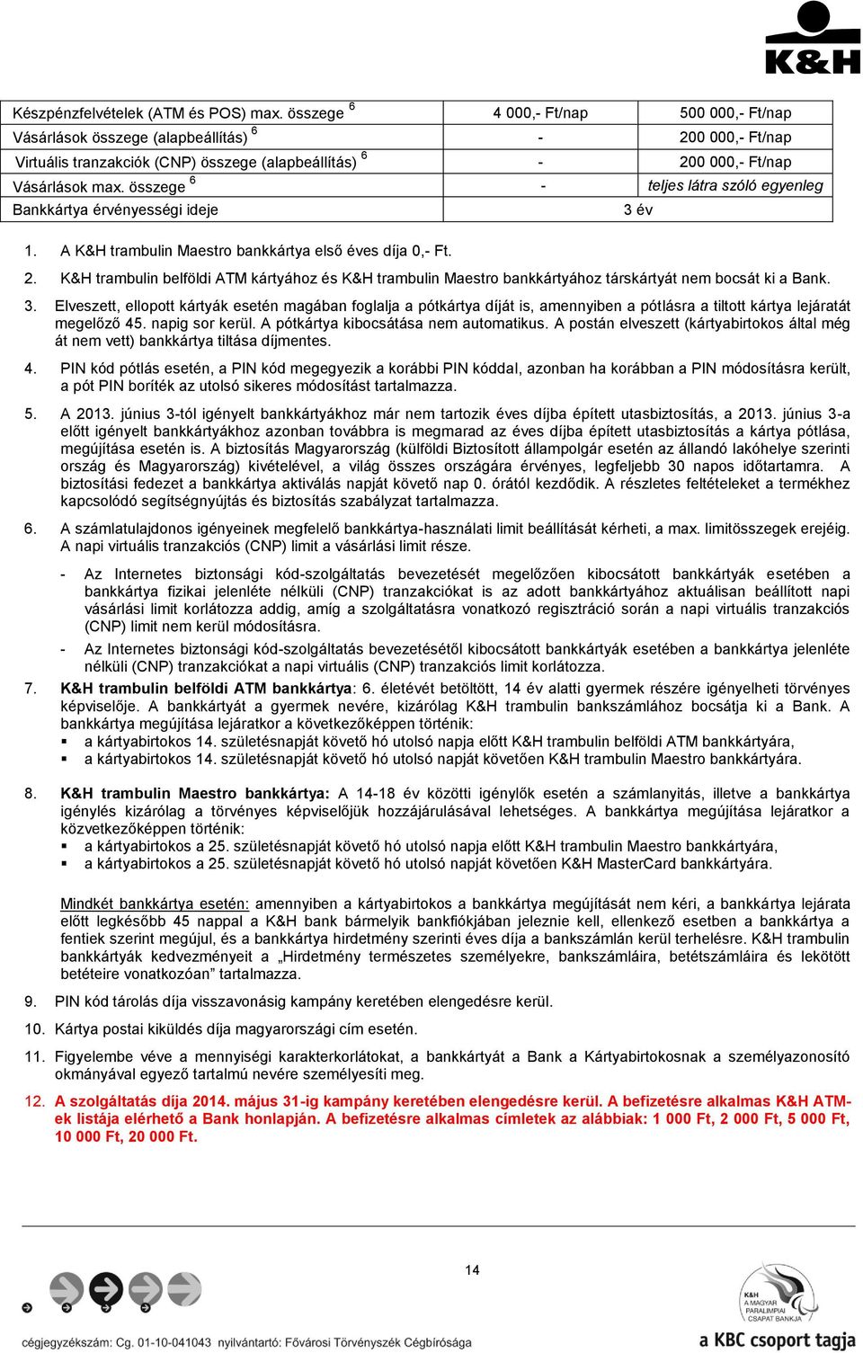összege 6 - teljes látra szóló egyenleg Bankkártya érvényességi ideje 1. A K&H trambulin Maestro bankkártya első éves díja 0,- Ft. 2.