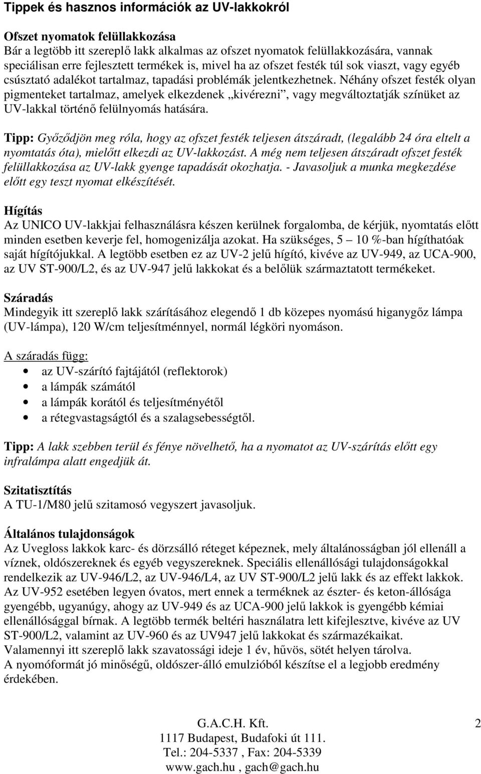 Néhány ofszet festék olyan pigmenteket tartalmaz, amelyek elkezdenek kivérezni, vagy megváltoztatják színüket az UV-lakkal történı felülnyomás hatására.