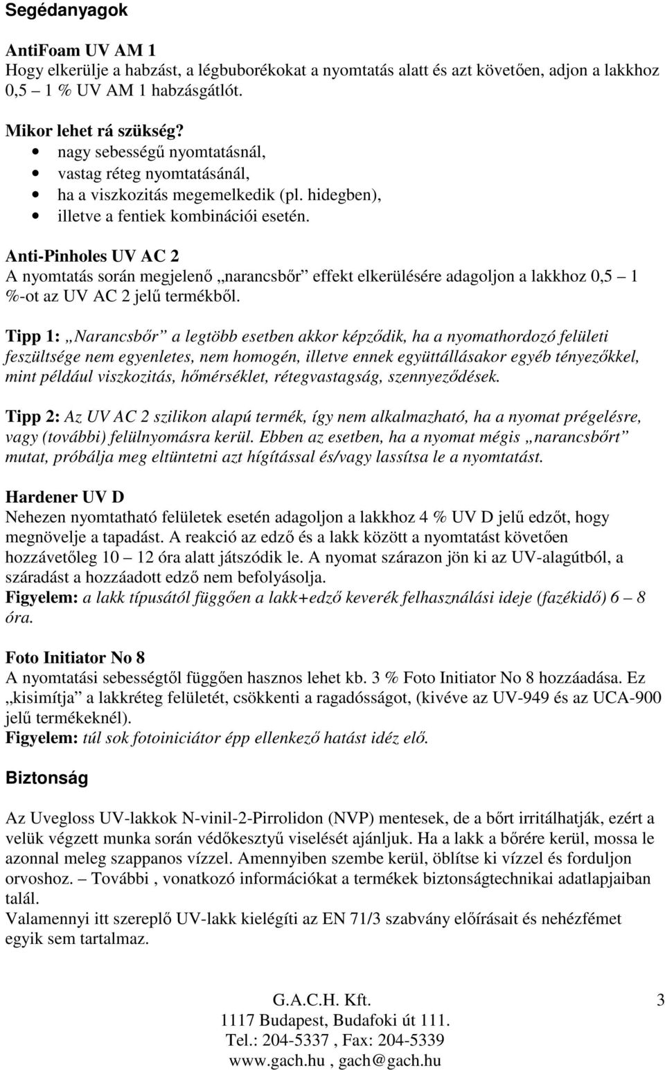 Anti-Pinholes UV AC 2 A nyomtatás során megjelenı narancsbır effekt elkerülésére adagoljon a lakkhoz 0,5 1 %-ot az UV AC 2 jelő termékbıl.