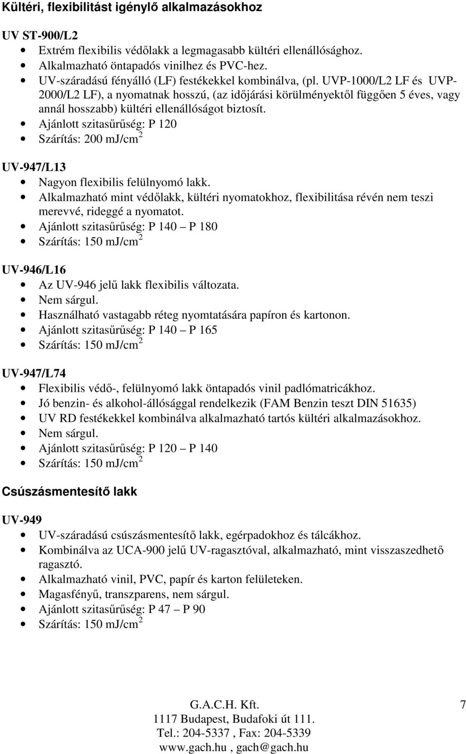 UVP-1000/L2 LF és UVP- 2000/L2 LF), a nyomatnak hosszú, (az idıjárási körülményektıl függıen 5 éves, vagy annál hosszabb) kültéri ellenállóságot biztosít.