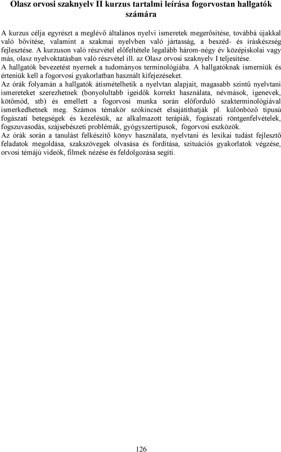 az Olasz orvosi szaknyelv I teljesítése. A hallgatók bevezetést nyernek a tudományos terminológiába. A hallgatóknak ismerniük és érteniük kell a fogorvosi gyakorlatban használt kifejezéseket.