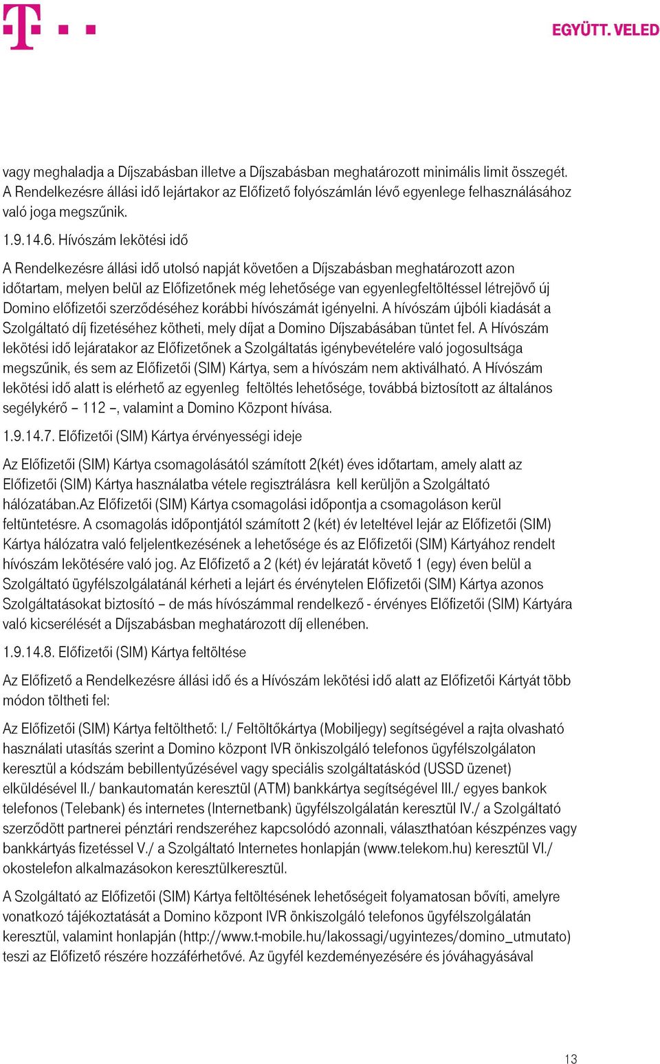 Hívószám lekötési idő A Rendelkezésre állási idő utolsó napját követően a Díjszabásban meghatározott azon időtartam, melyen belül az Előfizetőnek még lehetősége van egyenlegfeltöltéssel létrejövő új