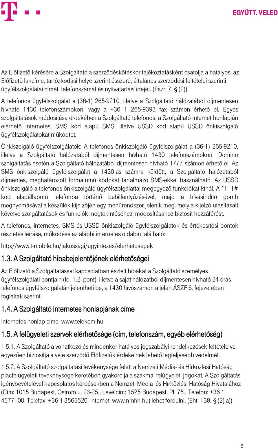 (2)) A telefonos ügyfélszolgálat a (36-1) 265-9210, illetve a Szolgáltató hálózatából díjmentesen hívható 1430 telefonszámokon, vagy a +36 1 265-9393 fax számon érhető el.