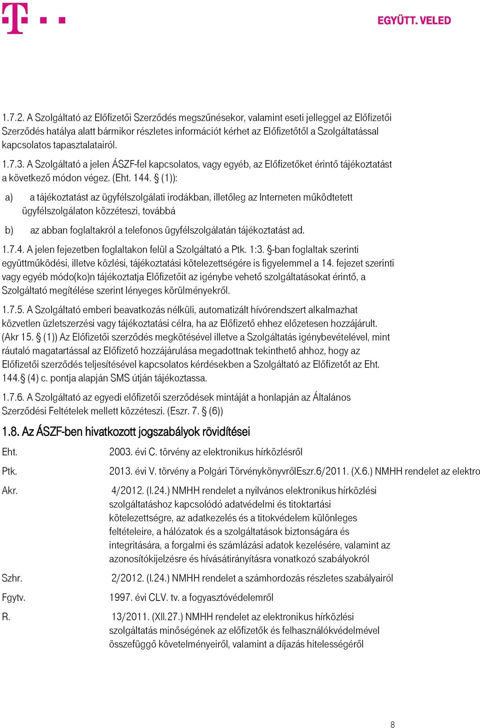 tapasztalatairól. 1.7.3. A Szolgáltató a jelen ÁSZF-fel kapcsolatos, vagy egyéb, az Előfizetőket érintő tájékoztatást a következő módon végez. (Eht. 144.